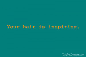 Compliment Quote | Your Hair is Inspiring.