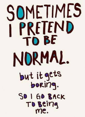 ... pretend to be normal...