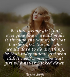 ... need a man; be that girl who never backed down.~Taylor Swift Source