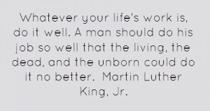 ... your life's work is, do it well. A man should do his job so