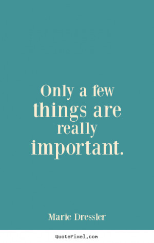 Quote about life - Only a few things are really important.