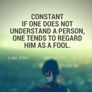 ... understand a person, one tends to regard him as a fool. – Carl Jung