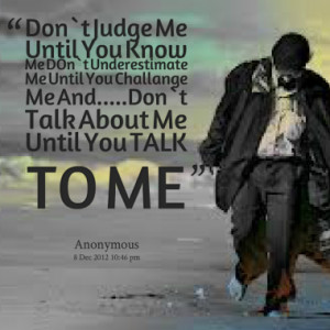 Don`t Judge Me Until You Know Me DOn`t Underestimate Me Until You ...