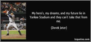 ... lie in Yankee Stadium and they can't take that from me. - Derek Jeter