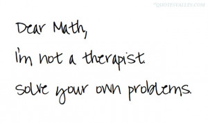 Dear Math, I’m Not A Therapist Solve Your Own Problems