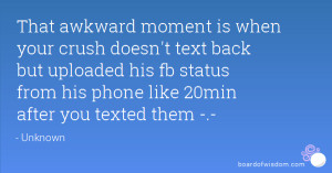 That awkward moment is when your crush doesn't text back but uploaded ...