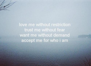 ... trust me without fear, want me without demand, accept me for who I am