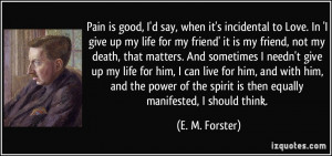 Pain is good, I'd say, when it's incidental to Love. In 'I give up my ...