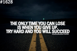 ... You Can Lose Is When You Give Up, Try Hard And You Will Succeed