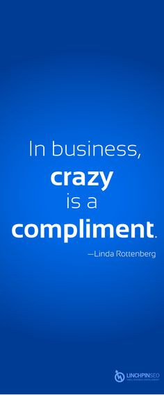 In Business, Crazy Is a Compliment