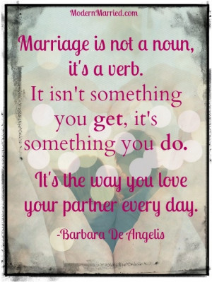 Marriage is a noun, not a verb, it isn't something you get, it's ...