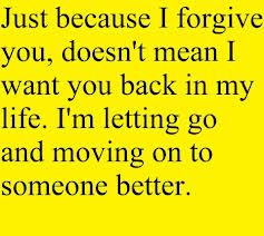 ... You,Doesn’t Mean I want you back in my life ~ Forgiveness Quote