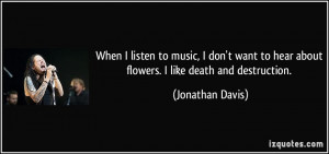 When I listen to music, I don't want to hear about flowers. I like ...