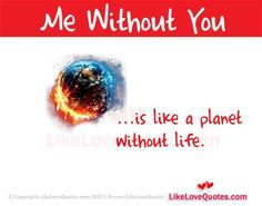 Me Without You is like a planet without life More