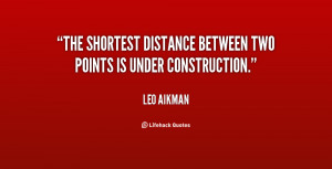 The shortest distance between two points is under construction.”
