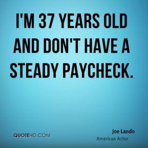 Joe Lando - I'm 37 years old and don't have a steady paycheck.