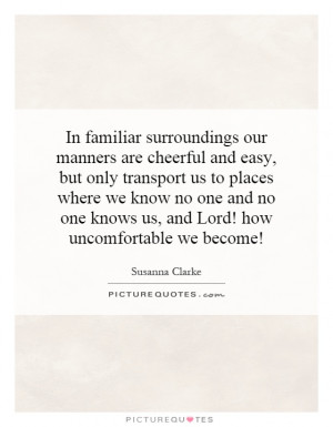 In familiar surroundings our manners are cheerful and easy, but only ...