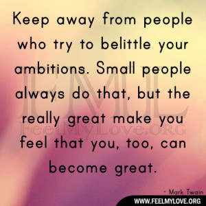 ... Small people always do that, but the really great make you feel that