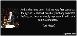 And at the same time, I had my very first concert at the age of 16. I ...