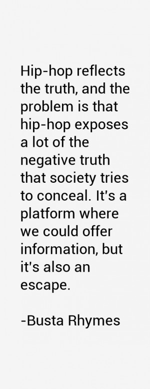 Hip hop reflects the truth and the problem is that hip hop exposes a