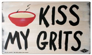 Kiss My GritsQuotes, Funny Gift, Kitchens Signs, Southern Charms ...