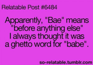 bae, funny, ghetto, meaning, quotes, teenager post, true story