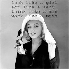 ... like a girl. Act like a lady. Think like a man. Work like a boss