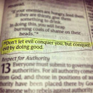 Overcome evil with good.
