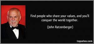 Find people who share your values, and you'll conquer the world ...