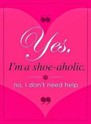Yes... I am a shoe-hollic. No..I dont need help.