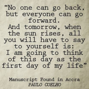 ... the first day of my life. | Manuscript Found In Accra | Paulo Coelho