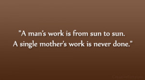 ... work is from sun to sun. A single mother’s work is never done