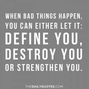 When bad things happen, you can either let it: Define you, destroy you ...