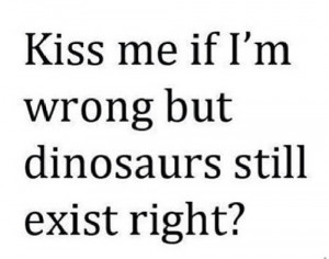 Funny LOL Hug Quotes - Dinosaurs Still Exist Right
