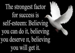 The strongest factor for success is self-esteem;