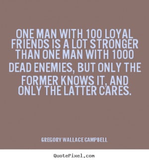 One man with 100 loyal friends is a lot stronger than one man with ...