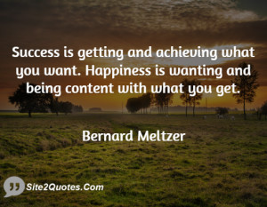 Success is getting and achieving what you want. Happiness is wanting ...