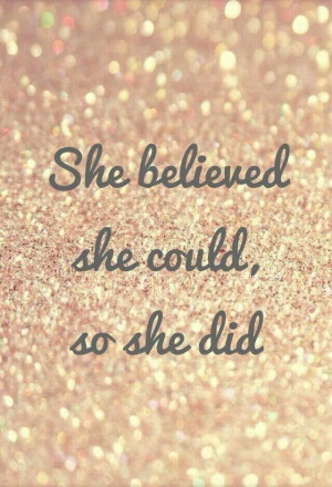 She believed she could, so she did!