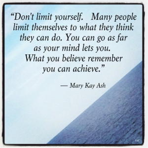 ... you. What you believe remember you can achieve.” ― Mary Kay Ash