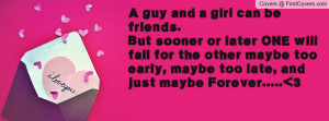 guy and a girl can be friends. But sooner or later ONE will fall for ...