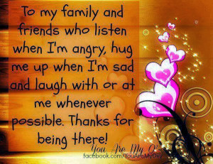 To my family and friends who listen when I'm angry, hug me up when ...