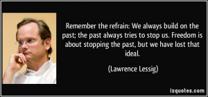 Remember the refrain: We always build on the past; the past always ...