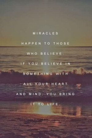 Miracles Happen To Those Who Believe If You Believe In Something With ...