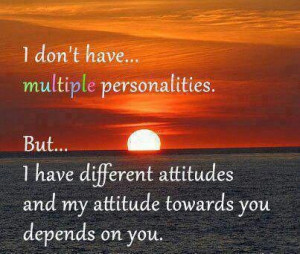 My attitude depends on you!