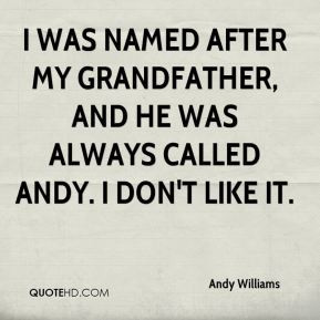 Andy Williams - I was named after my grandfather, and he was always ...
