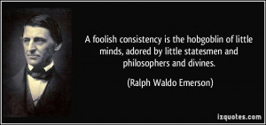 foolish consistency is the hobgoblin of little minds, adored by little ...