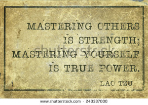 mastering others is strength - ancient Chinese philosopher Lao Tzu ...