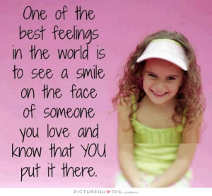 ... best feelings in the world is to see a smile on the face of someone