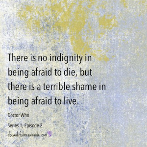There is no indignity in being afraid to die, but there is a terrible ...