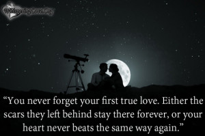 never forget your first true love. Either the scars they left behind ...